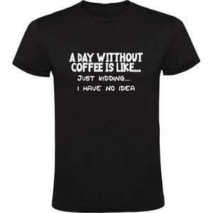 A day without coffee is like... just kidding i have no idea Heren t-shirt| koffie | cafeine | zwarte koffie | warme drank | grapje| geen idee | grappig | mok | humor |
