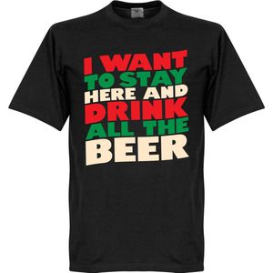 I Want To Stay Here And Drink All The Beer T-Shirt - Zwart - XXXXL