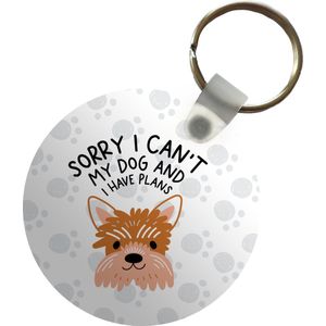 Sleutelhanger - Quotes - Hond - Spreuken - Sorry I can't my dog and I have plans - Plastic - Rond - Uitdeelcadeautjes