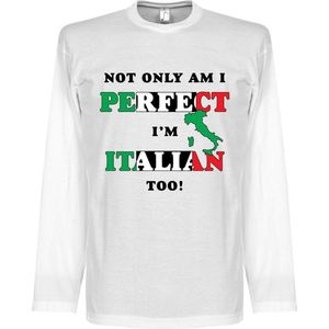 Not Only am I Perfect, I'm Italian Too! Longsleeve T-Shirt - M