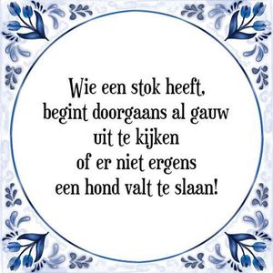 Tegeltje met Spreuk (Tegeltjeswijsheid): Wie een stok heeft, begint doorgaans al gauw uit te kijken of er niet ergens een hond valt te slaan! + Kado verpakking & Plakhanger