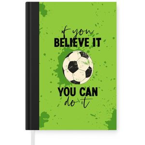 Notitieboek - Schrijfboek - If you believe it, you can do it - Spreuken - Quotes - Voetbal - Notitieboekje klein - A5 formaat - Schrijfblok