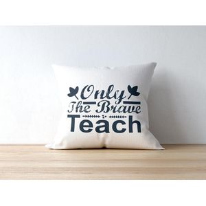 Sierkussen - Kussen Only The Brave Teach | Juf Bedankt Cadeau | Meester Bedankt Cadeau | Leerkracht Bedankt Cadeau | Einde Schooljaar Bedankt Cadeau