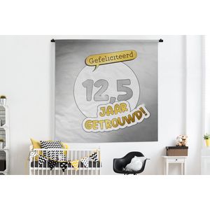 Wandkleed - Wanddoek - Huwelijk - Gefeliciteerd 12,5 jaar getrouwd! - Spreuken - Quotes - Jubileum - 180x180 cm - Wandtapijt