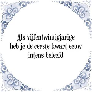 Verjaardags Tegeltje met Spreuk (25 jaar): Als vijfentwintigjarige heb je de eerste kwart eeuw intens beleefd + Cadeau verpakking & Plakhanger