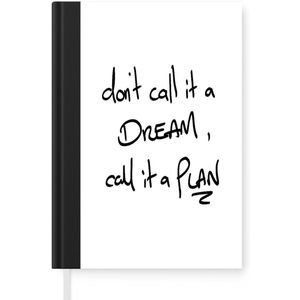 Notitieboek - Schrijfboek - Spreuken - Don't call it a dream, call it a plan - Quotes - Dromen - Notitieboekje klein - A5 formaat - Schrijfblok