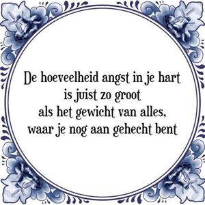 Tegeltje met Spreuk (Tegeltjeswijsheid): De hoeveelheid angst in je hart is juist zo groot als het gewicht van alles, waar je nog aan gehecht bent + Kado verpakking & Plakhanger