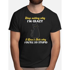 Stop asking why i'm Crazzy i don't ask why you're so stupid - T Shirt - Funny - LOL - Humor - Jokes - Grappig - Lachen - Grapjes - Leuk - Lollig
