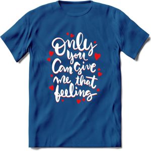 Only You Can Give Me That Feeling - Valentijn T-Shirt | Grappig Valentijnsdag Cadeautje voor Hem en Haar | Dames - Heren - Unisex | Kleding Cadeau | - Donker Blauw - M