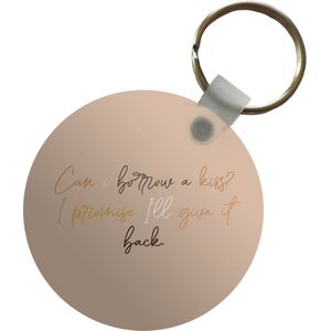 Sleutelhanger - Can I borrow a kiss? I promise I'll give it back - Spreuken - Quotes - Liefde - Plastic - Rond - Uitdeelcadeautjes