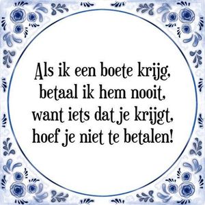 Tegeltje met Spreuk (Tegeltjeswijsheid): Als ik een boete krijg, betaal ik hem nooit, want iets dat je krijgt, hoef je niet te betalen! + Kado verpakking & Plakhanger