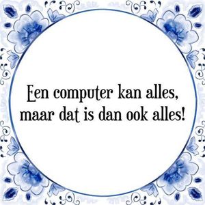 Tegeltje met Spreuk (Tegeltjeswijsheid): Een computer kan alles, maar dat is dan ook alles! + Kado verpakking & Plakhanger