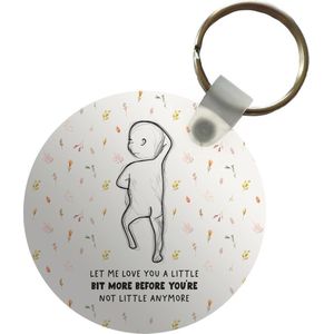 Sleutelhanger - Baby - Let me love you a little bit more before you're not little anymore - Quotes - Spreuken - Plastic - Rond - Uitdeelcadeautjes