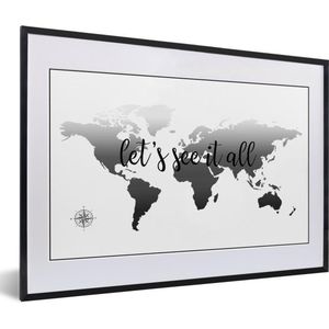 Fotolijst incl. Poster Zwart Wit- Wereldkaart met de tekst 'let's see it all' - zwart wit - 60x40 cm - Posterlijst