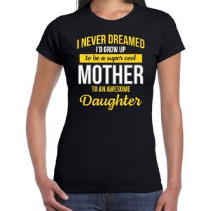 Never dreamed cool mother awesome daughter/ moeder van dochter cadeau t-shirt zwart voor dames