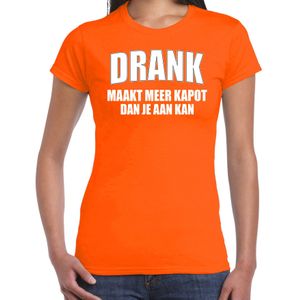 Drank maakt meer kapot dan je aan kan t-shirt oranje voor dames - Koningsdag/ Nederland/ EK/ WK