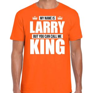Naam cadeau t-shirt my name is Larry - but you can call me King oranje voor heren - Feestshirts
