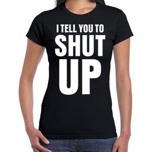 I tell you to SHUT UP fun tekst t-shirt zwart dames - Feestshirts