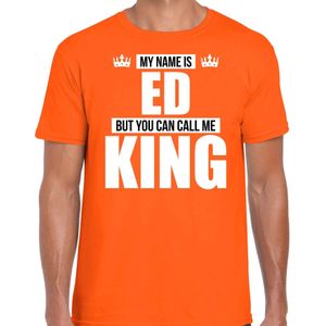 Naam cadeau t-shirt my name is Ed - but you can call me King oranje voor heren - Feestshirts
