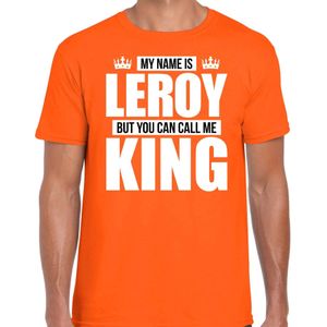 Naam cadeau t-shirt my name is Leroy - but you can call me King oranje voor heren - Feestshirts
