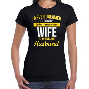 Never dreamed cool wife/echtgenote/ vrouw cadeau t-shirt zwart - dames - kado shirt  / verjaardag cadeau S