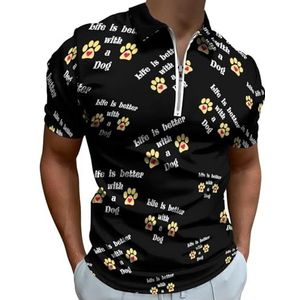 Life Is Better with Dog Half Zip-up Polo Shirts Voor Mannen Slim Fit Korte Mouw T-shirt Sneldrogende Golf Tops Tees 3XL