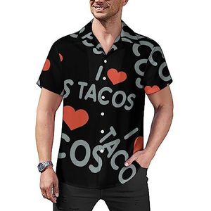 I Love Tacos Heart casual overhemden met knopen voor heren, korte mouwen, Cubaanse kraag, T-shirts, tops, Hawaiiaans T-shirt, 4XL