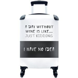 MuchoWow® Koffer - Wijn quote """"A day without wine is like.. Just kidding I have no idea"""" met witte achtergrond - Past binnen 55x40x20 cm en 55x35x25 cm - Handbagage - Trolley - Fotokoffer - Cabin Size - Print