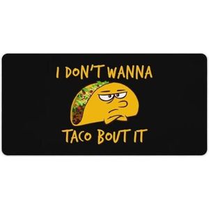 I Dont Wanna Taco Bout It Mode Bureau Muismat Antislip Gaming Muismat Accessoires Decor 30x60cm
