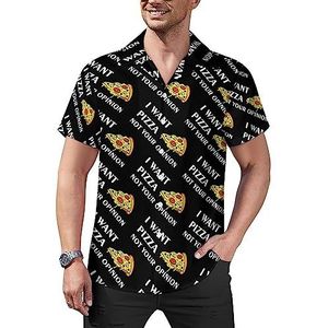 I Want Pizza Not Your Opinion Casual Overhemden voor heren, korte mouwen, Cubaanse kraag, T-shirts, tops, Hawaiiaans T-shirt, L