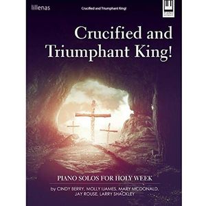 Crucified and Triumphant King Piano Solos for Holy Week