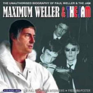 Maximum Weller & The Jam The Unauthorised Biography of Paul Weller & The Jam