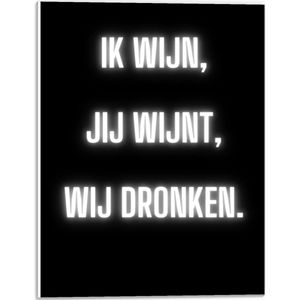 Forex - Tekst: ''Ik Wijn, Jij Wijnt, WIj dronken'' Neon Letters Wit/Zwart - 30x40cm Foto op Forex