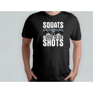 SQUATS I THOUGH YOU SAID SHOT'S - T Shirt - GymLife - WorkoutGoals - FitnessAddict - LiftHeavy - SportschoolLeven - TrainingsDoelen - KrachtTraining - ZwaarTillen