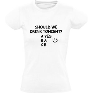 Should we drink tonight? | Dames T-shirt | Opstap | Uitgaan | Festival | Feest | Zuipen | Drank | Bier | Alcohol | Grappig | Wit