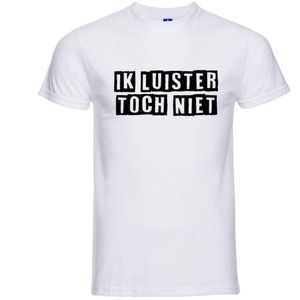 Ik luister toch niet T-shirt - 100% Katoen - Maat XS - Classic Fit - Wit