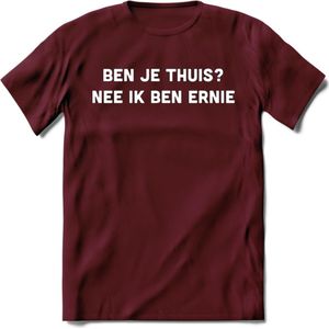Ben je thuis? Nee ik ben ernie Spreuken T-Shirt | Dames / Heren | Grappige cadeaus | Verjaardag teksten Cadeau - Burgundy - XL