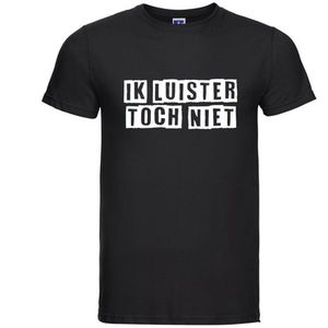 Ik luister toch niet T-shirt - 100% Katoen - Maat L - Classic Fit - Zwart