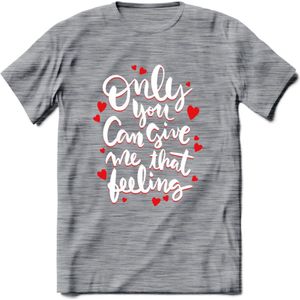 Only You Can Give Me That Feeling - Valentijn T-Shirt | Grappig Valentijnsdag Cadeautje voor Hem en Haar | Dames - Heren - Unisex | Kleding Cadeau | - Donker Grijs - Gemaleerd - M