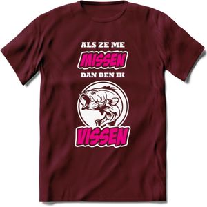 Als Ze Me Missen Dan Ben Ik Vissen T-Shirt | Roze | Grappig Verjaardag Vis Hobby Cadeau Shirt | Dames - Heren - Unisex | Tshirt Hengelsport Kleding Kado - Burgundy - XXL