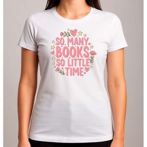 So Many Books So Little Time - T Shirt - BookLover - BookGirl - BookishGirls - BookAddict - BoekenLiefhebber - LezendeMeisjes - Leesplezier - Cute