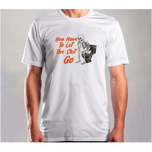 You Have to let The Shet Go - T Shirt - Funny - SoFunny - Grappig - ZoGrappig - Sarcasm - SarcasticHumor - Sarcasme - Sarcastisch