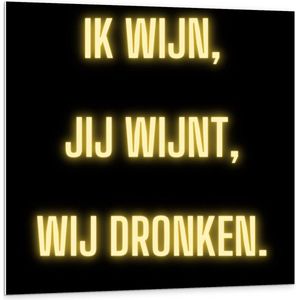 Forex - Tekst: ''Ik Wijn, Jij Wijnt, WIj dronken'' Neon Letters Goud/Zwart - 100x100cm Foto op Forex