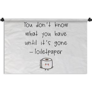 Wandkleed - Wanddoek - Spreuken - Quotes - You don't know what you have until it's gone - WC papier - Toilet - 150x100 cm - Wandtapijt