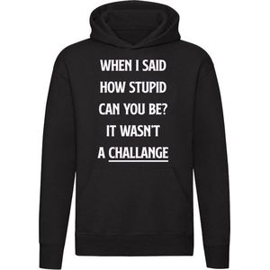 When i said how stupid can you be it wasnt a challenge - idioot - stom - uitdaging - Unisex - Trui - Sweater - Hoodie - Capuchon - Zwart