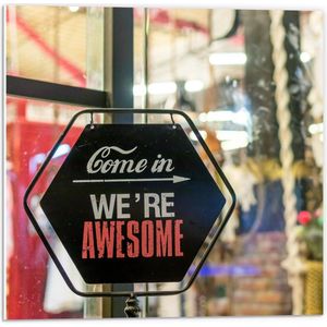 Forex - Welkoms Bordje 'Come in, We're Awesome' - 50x50cm Foto op Forex