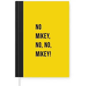 Notitieboek - Schrijfboek - Quotes - No Mikey, no, no, Mikey! - Geel - Notitieboekje klein - A5 formaat - Schrijfblok