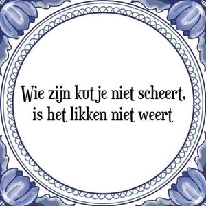 Tegeltje met Spreuk (Tegeltjeswijsheid): Wie zijn kutje niet scheert, is het likken niet weert + Kado verpakking & Plakhanger