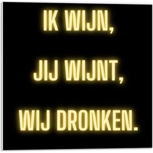 Forex - Tekst: ''Ik Wijn, Jij Wijnt, WIj dronken'' Neon Letters Goud/Zwart - 50x50cm Foto op Forex