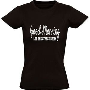 Good Morning let the stress begin Dames t-shirt | Goedemorgen | Werk | Bedrijf | Sport | Team | Collega | School | Universiteit | HBO | MBO | Shirt